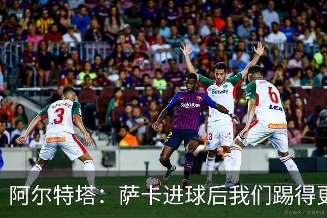 阿尔特塔：萨卡进球后我们踢得更舒服